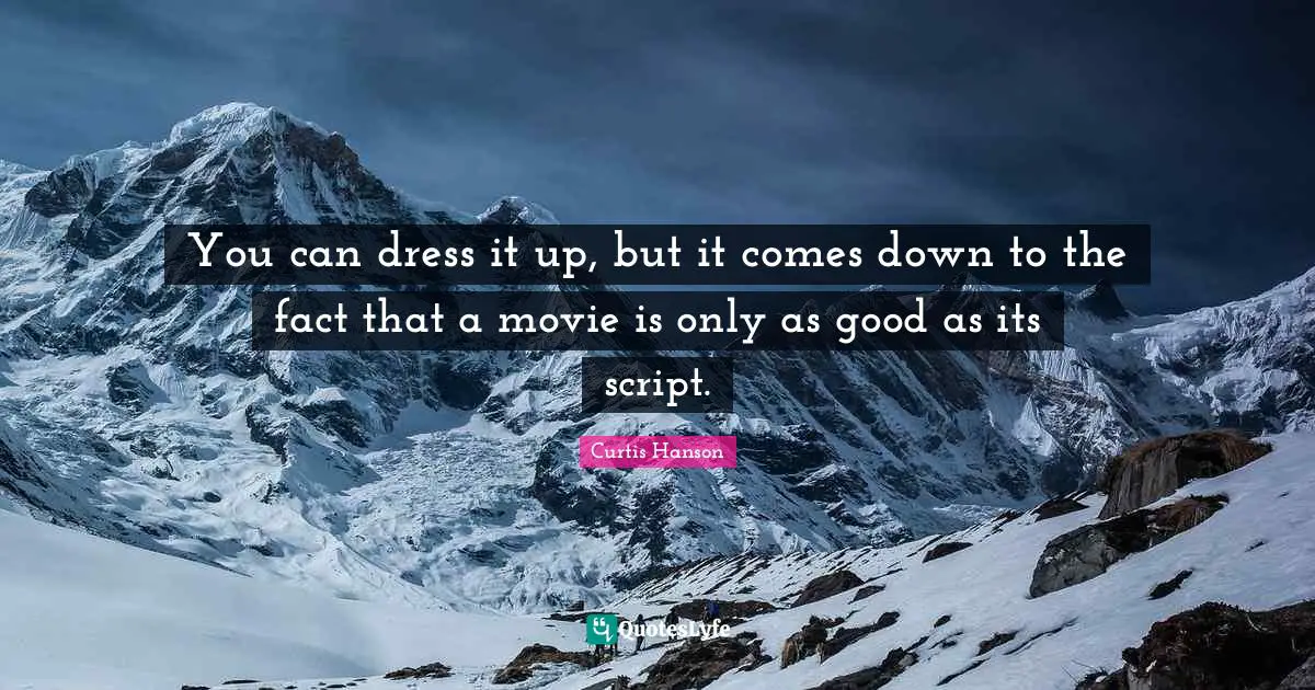 You can dress it up, but it comes down to the fact that a movie is only as good as its script.