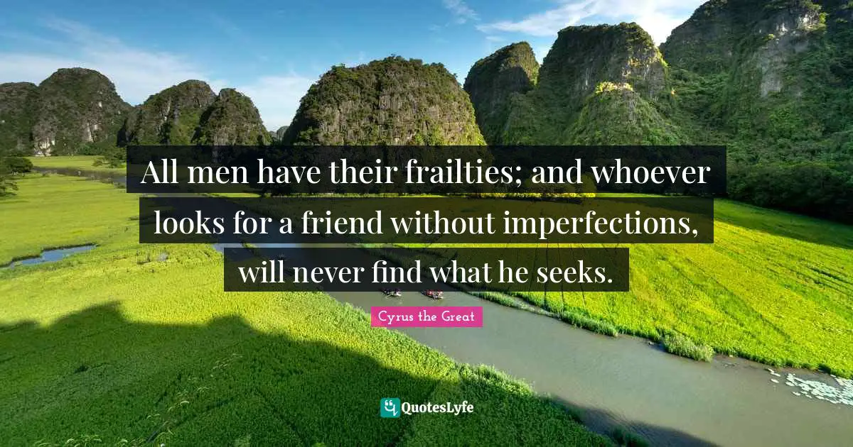 Looks Quotes: "All men have their frailties; and whoever looks for a friend without imperfections, will never find what he seeks."