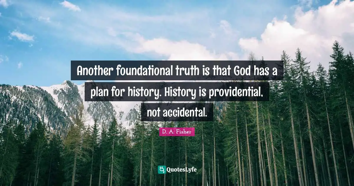 Another foundational truth is that God has a plan for history. History is providential, not accidental.