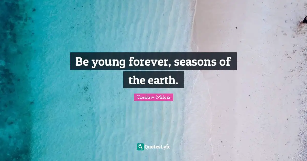 Be young forever, seasons of the earth.
