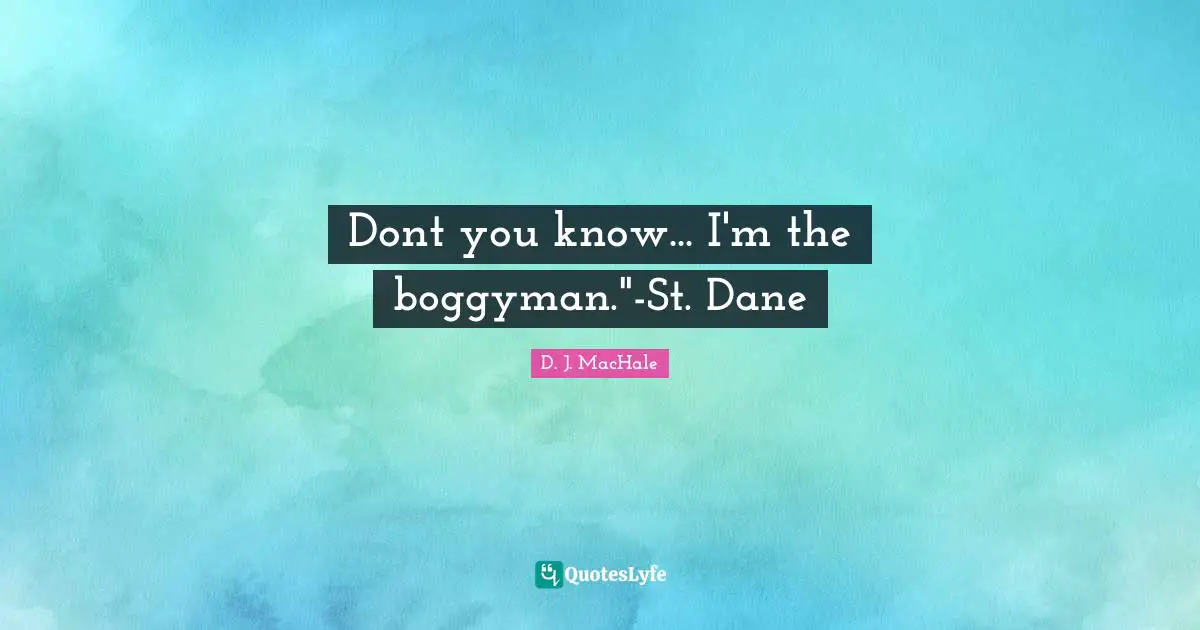 D.J. MacHale Quotes: "Dont you know... I'm the boggyman."-St. Dane"
