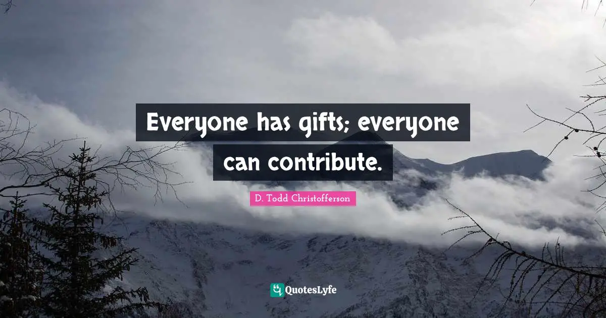 Everyone has gifts; everyone can contribute.