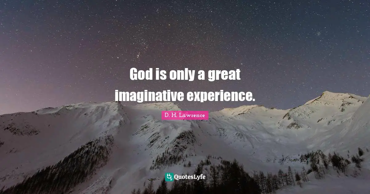 God is only a great imaginative experience.
