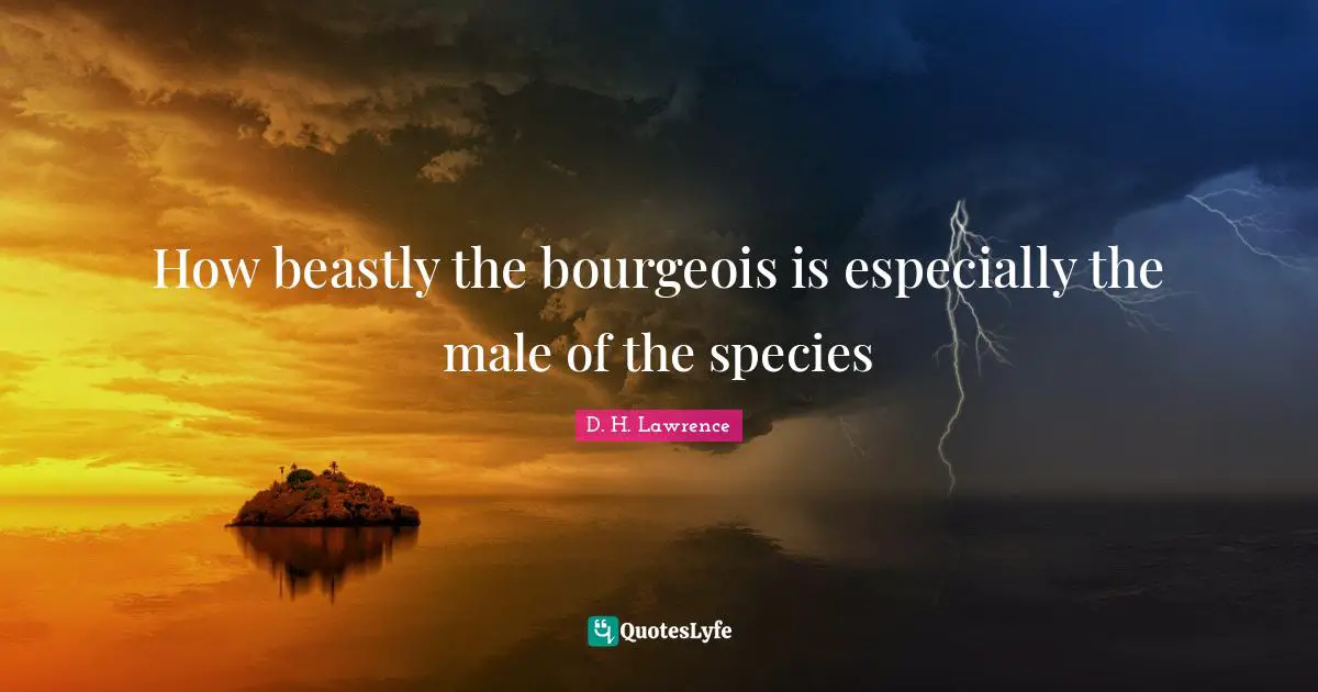 How beastly the bourgeois is especially the male of the species
