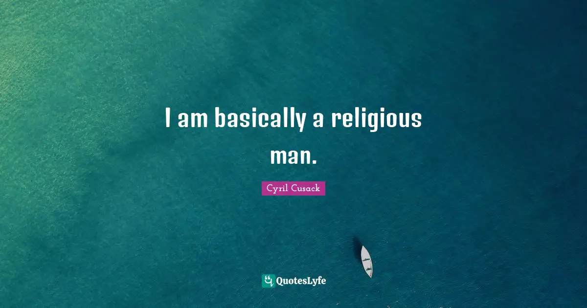 I am basically a religious man.