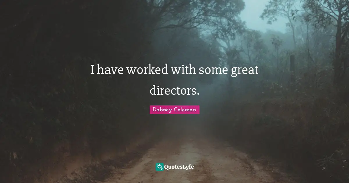 I have worked with some great directors.