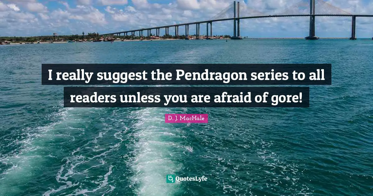 D.J. MacHale Quotes: "I really suggest the Pendragon series to all readers unless you are afraid of gore!"