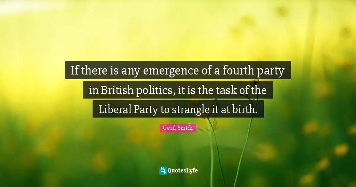 If there is any emergence of a fourth party in British politics, it is the task of the Liberal Party to strangle it at birth.