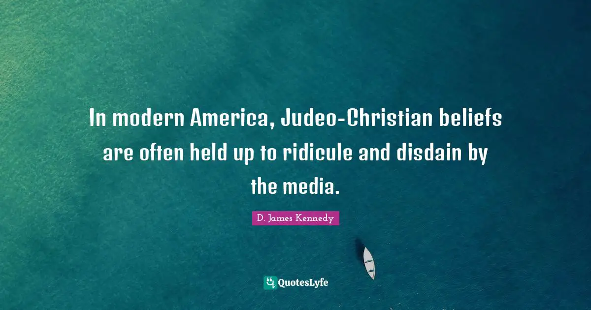 D. James Kennedy Quotes: "In modern America, Judeo-Christian beliefs are often held up to ridicule and disdain by the media."