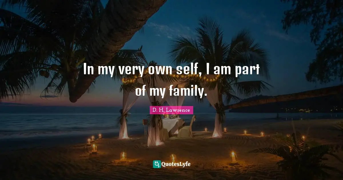 In my very own self, I am part of my family.
