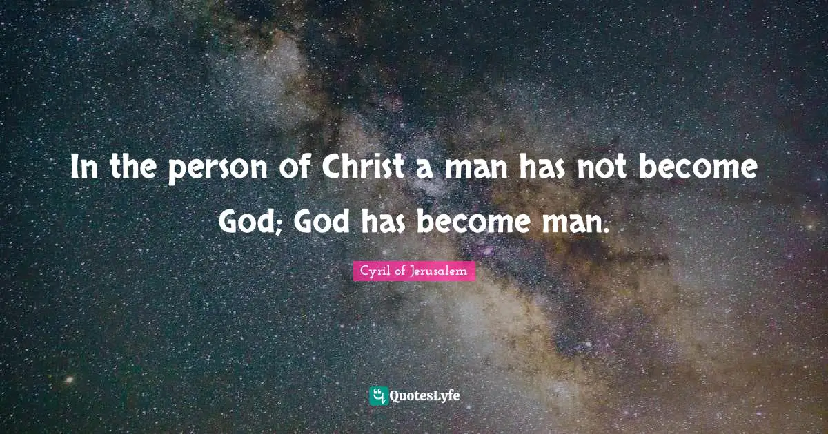 In the person of Christ a man has not become God; God has become man.