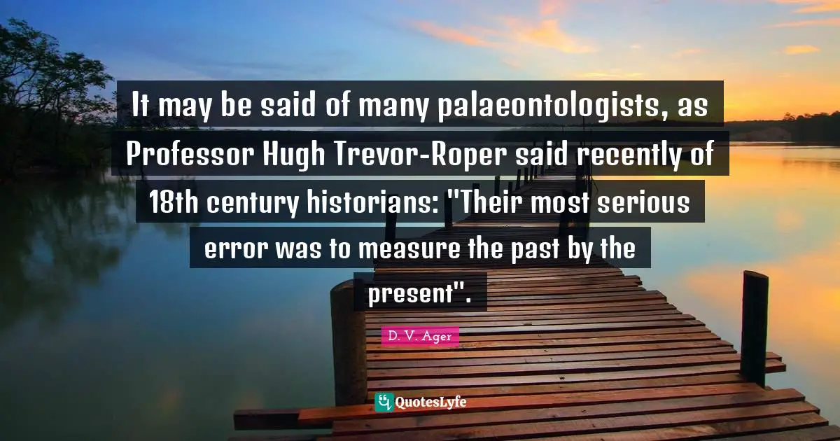 It may be said of many palaeontologists, as Professor Hugh Trevor-Roper said recently of 18th century historians: "Their most serious error was to measure the past by the present".