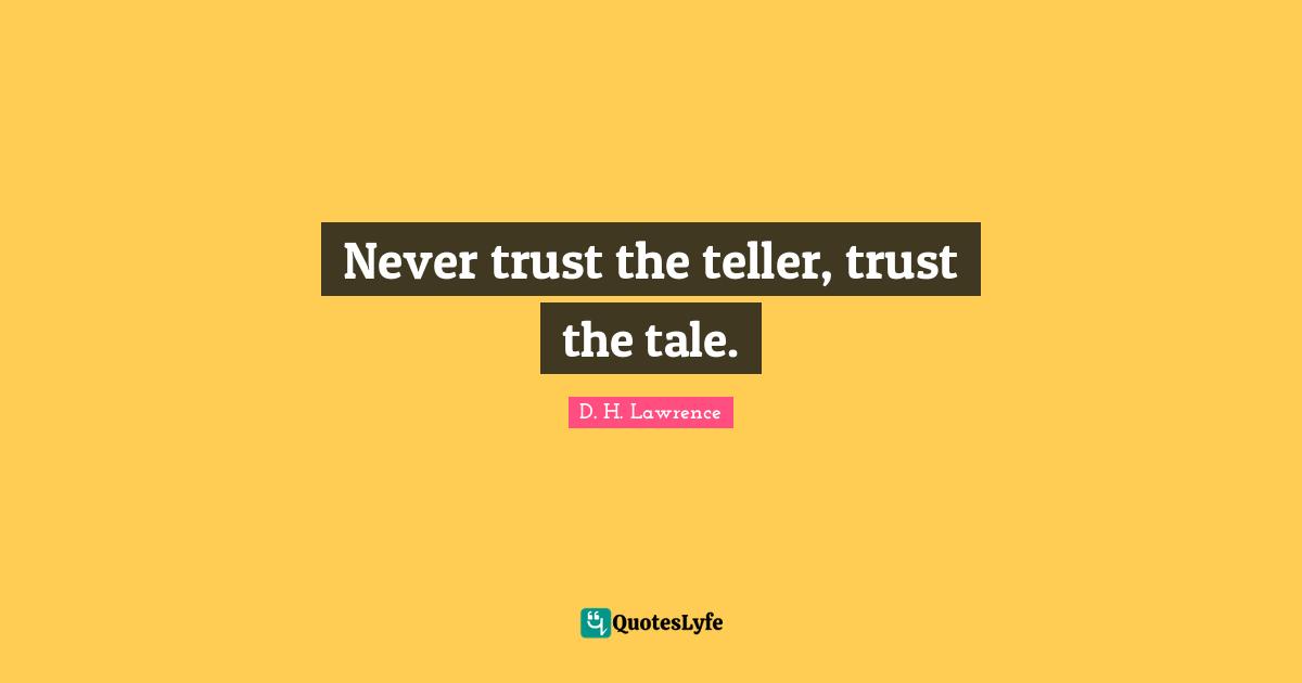 Never trust the teller, trust the tale.