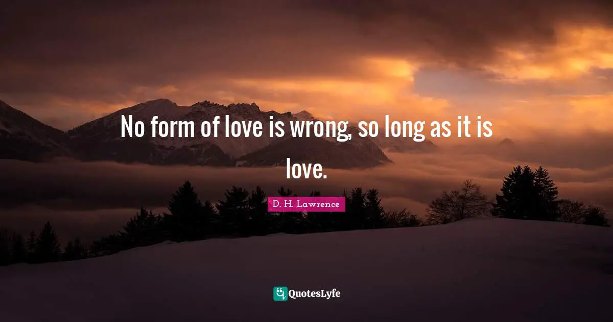 No form of love is wrong, so long as it is love.