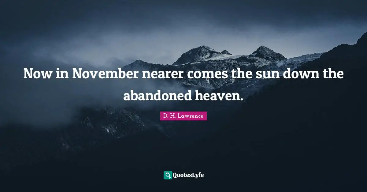 November Quotes: "Now in November nearer comes the sun down the abandoned heaven."