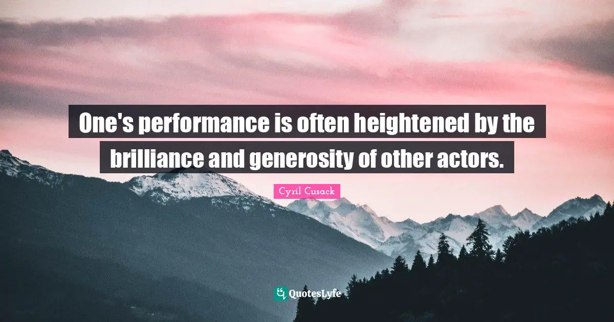 One's performance is often heightened by the brilliance and generosity of other actors.