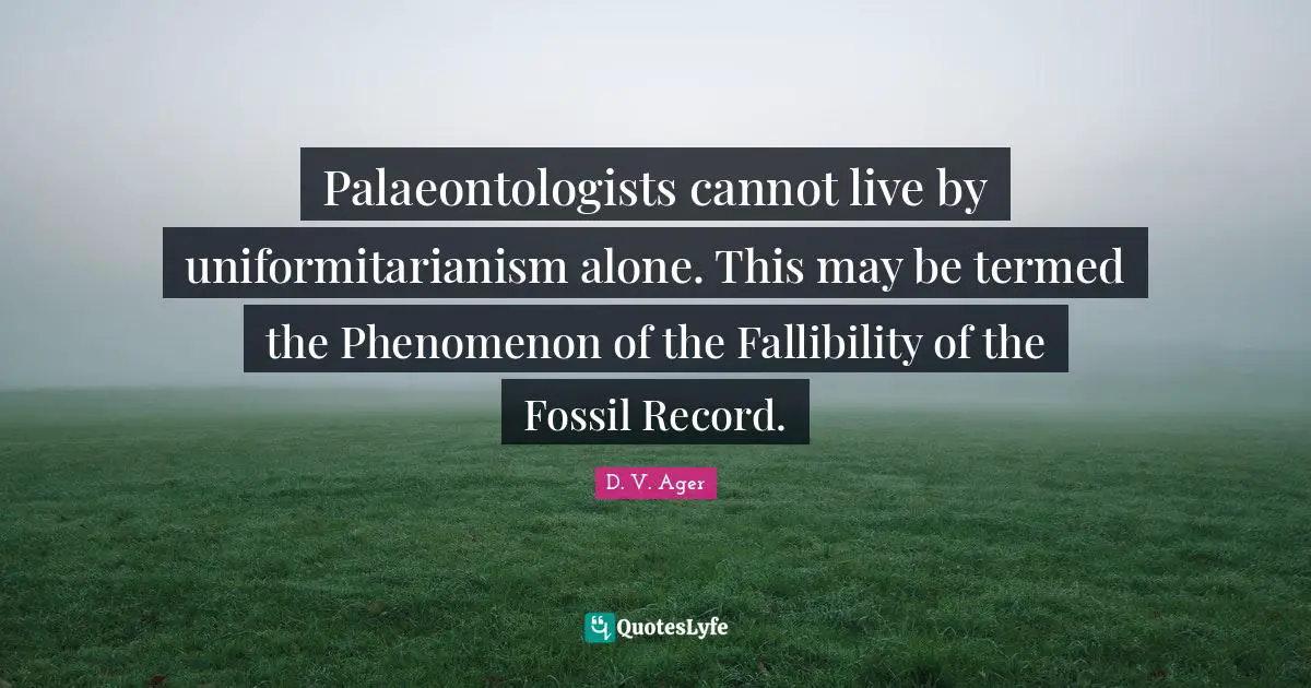 Palaeontologists cannot live by uniformitarianism alone. This may be termed the Phenomenon of the Fallibility of the Fossil Record.