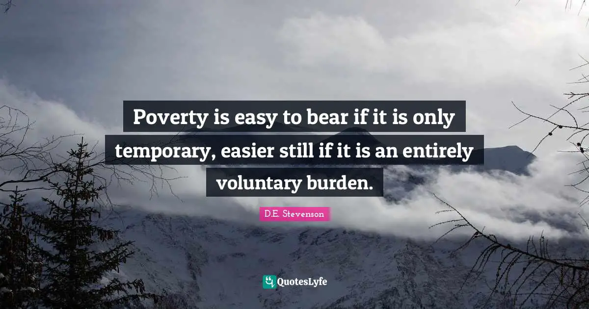 Poverty is easy to bear if it is only temporary, easier still if it is an entirely voluntary burden.