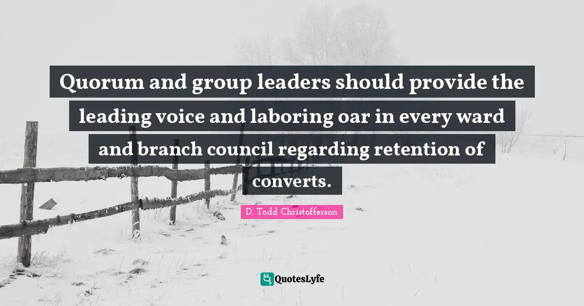 Quorum and group leaders should provide the leading voice and laboring oar in every ward and branch council regarding retention of converts.