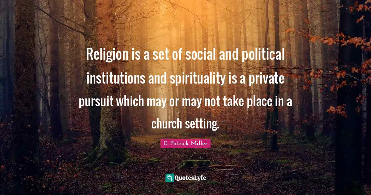 Religion is a set of social and political institutions and spirituality is a private pursuit which may or may not take place in a church setting.