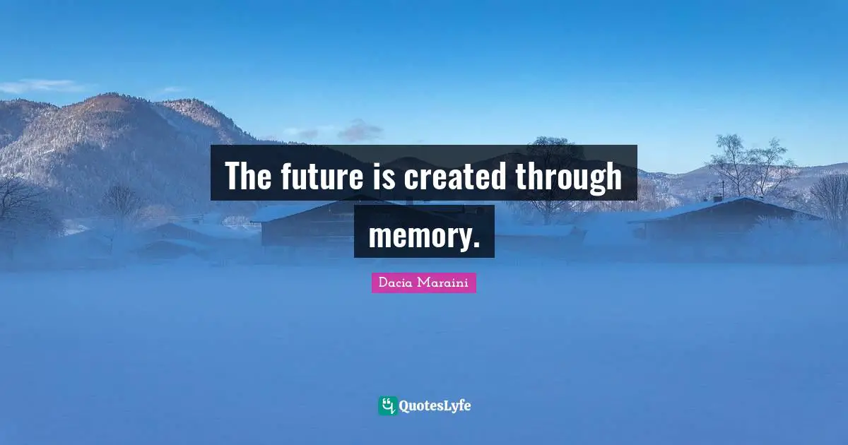 The future is created through memory.