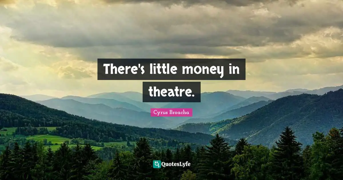 There's little money in theatre.
