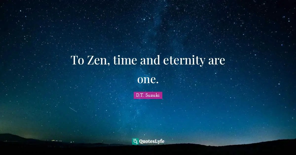 Eternity Quotes: "To Zen, time and eternity are one."