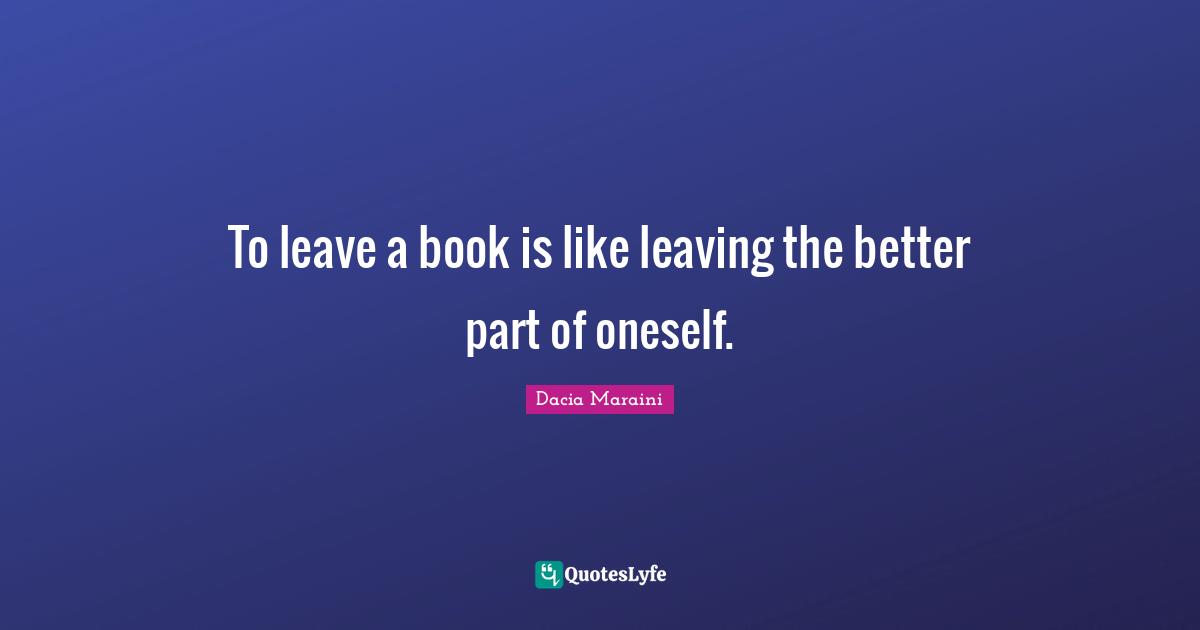 To leave a book is like leaving the better part of oneself.