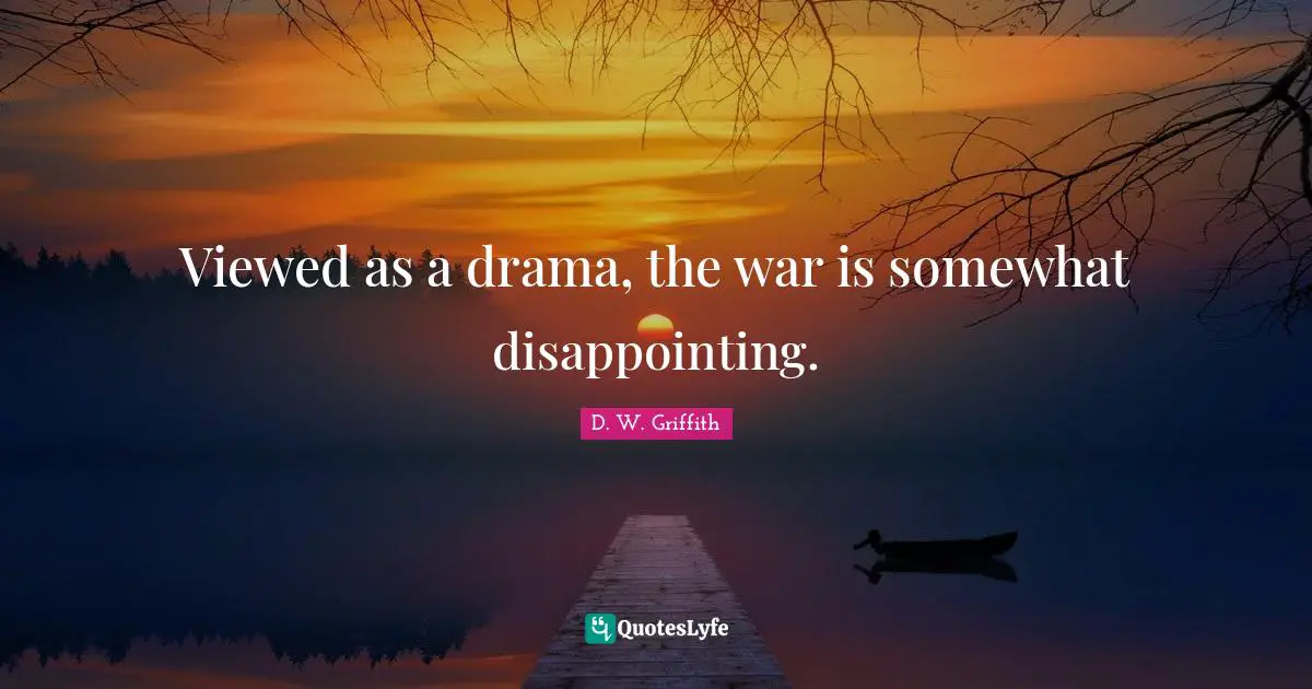Viewed as a drama, the war is somewhat disappointing.