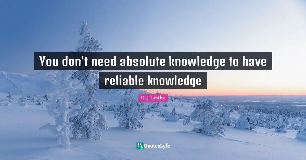 You don't need absolute knowledge to have reliable knowledge