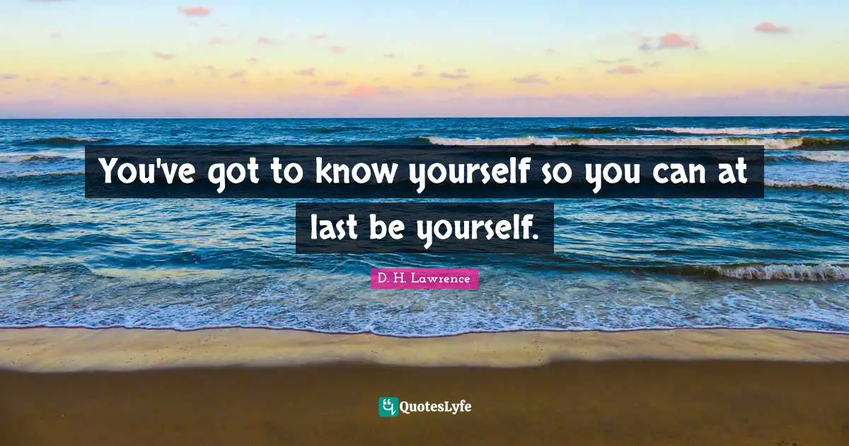 Know Yourself Quotes: "You've got to know yourself so you can at last be yourself."