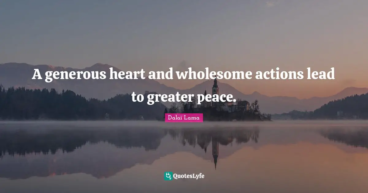 A generous heart and wholesome actions lead to greater peace.
