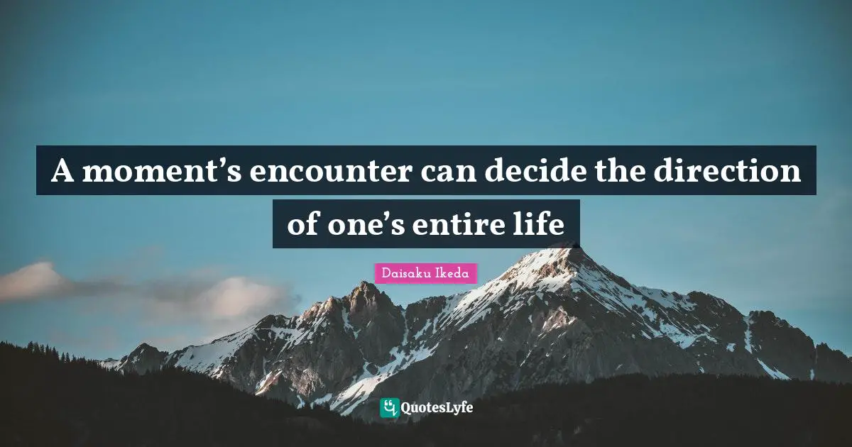 A moment’s encounter can decide the direction of one’s entire life