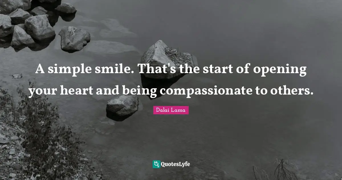 A simple smile. That's the start of opening your heart and being compassionate to others.