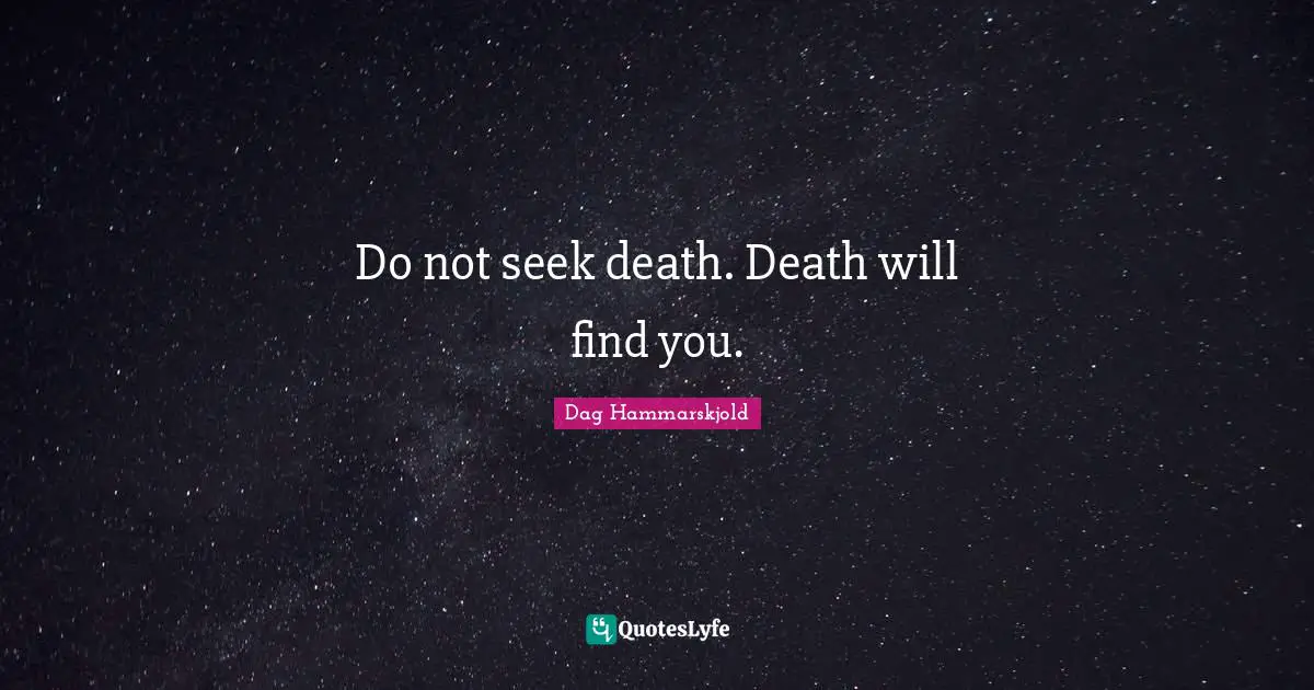 Do not seek death. Death will find you.