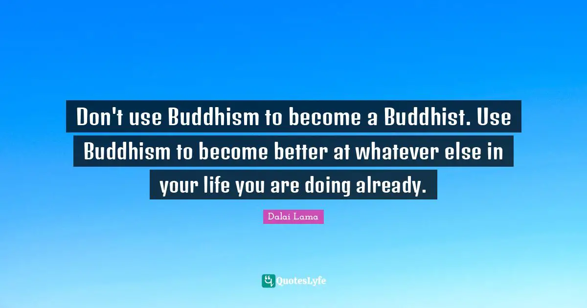 Don't use Buddhism to become a Buddhist. Use Buddhism to become better at whatever else in your life you are doing already.