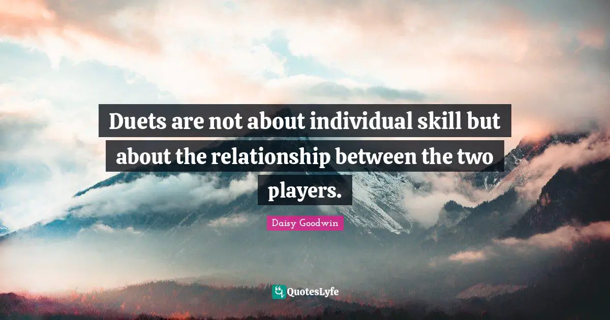 Duets are not about individual skill but about the relationship between the two players.