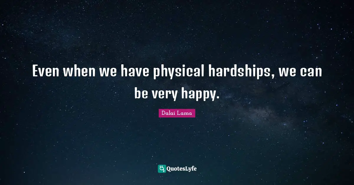 Hardships Quotes: "Even when we have physical hardships, we can be very happy."