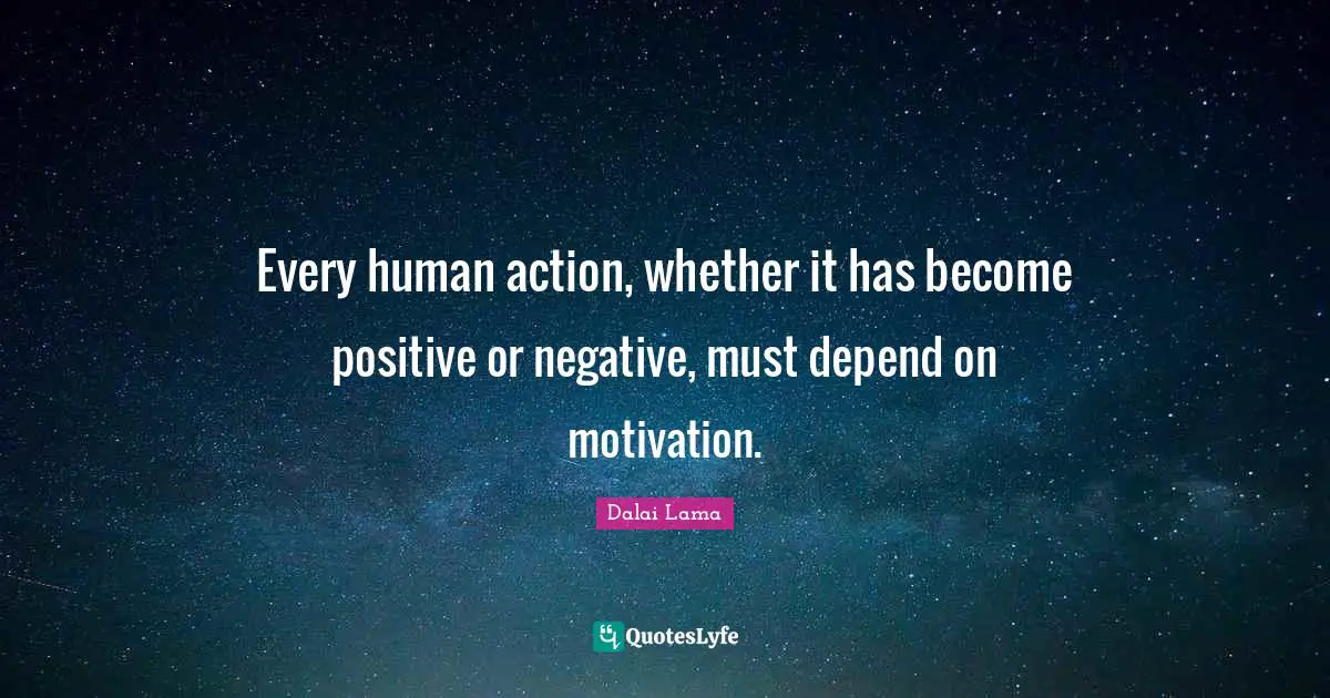 Every human action, whether it has become positive or negative, must depend on motivation.