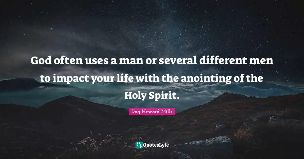 Impact Quotes: "God often uses a man or several different men to impact your life with the anointing of the Holy Spirit."