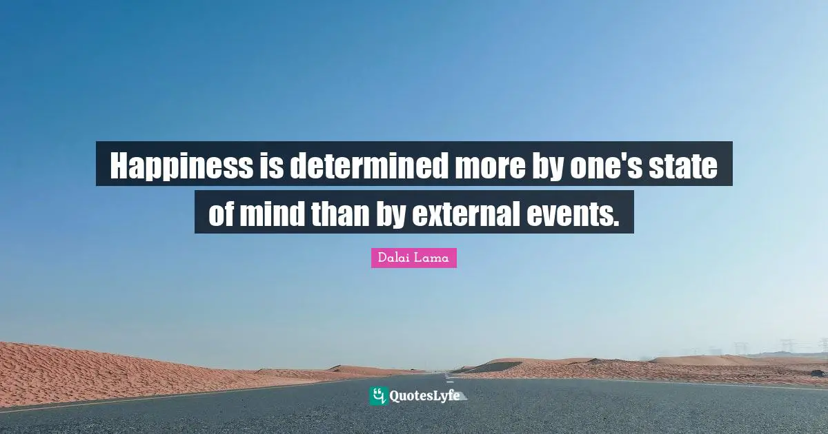 Happiness is determined more by one's state of mind than by external events.