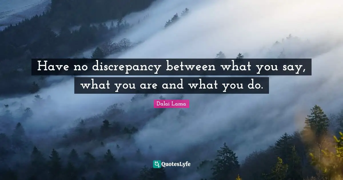 Discrepancies Between Quotes: "Have no discrepancy between what you say, what you are and what you do."