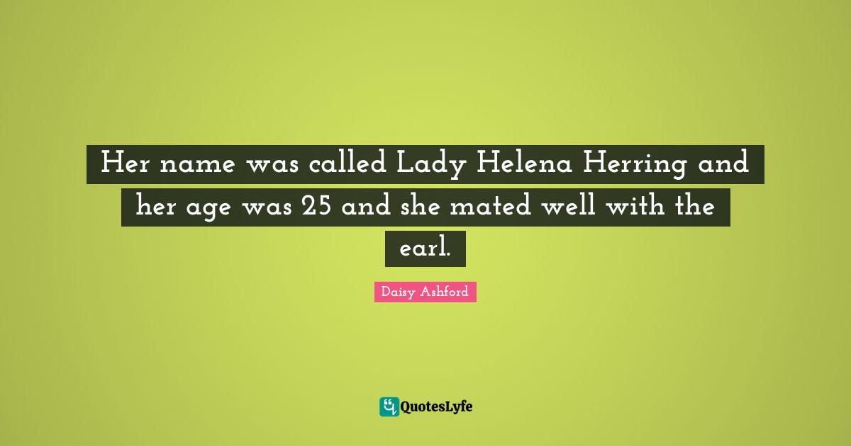 Her name was called Lady Helena Herring and her age was 25 and she mated well with the earl.