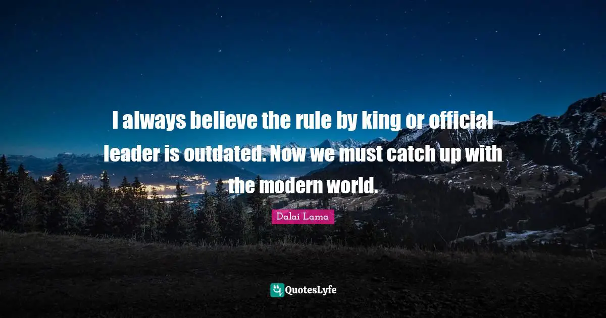 Outdated Quotes: "I always believe the rule by king or official leader is outdated. Now we must catch up with the modern world."