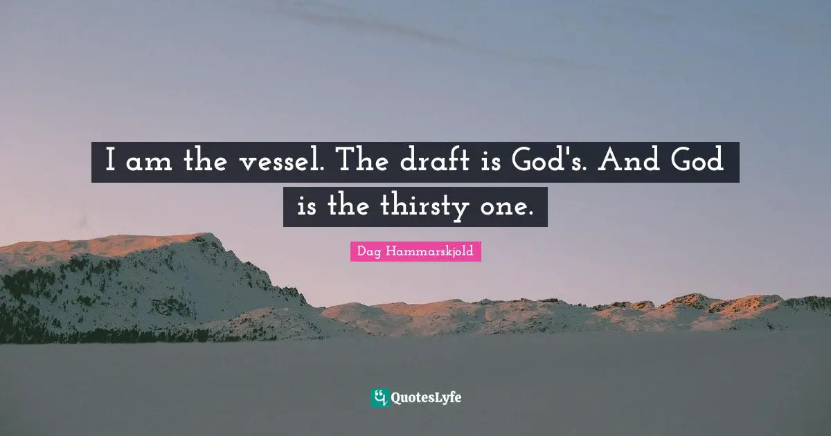 Vessel Quotes: "I am the vessel. The draft is God's. And God is the thirsty one."
