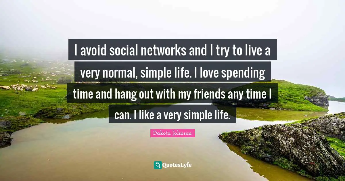 Spending Time Quotes: "I avoid social networks and I try to live a very normal, simple life. I love spending time and hang out with my friends any time I can. I like a very simple life."