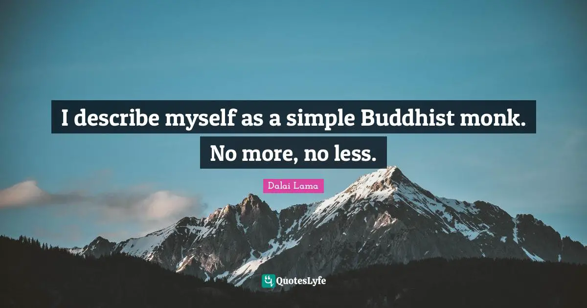 Dalai Lama Quotes: "I describe myself as a simple Buddhist monk. No more, no less."
