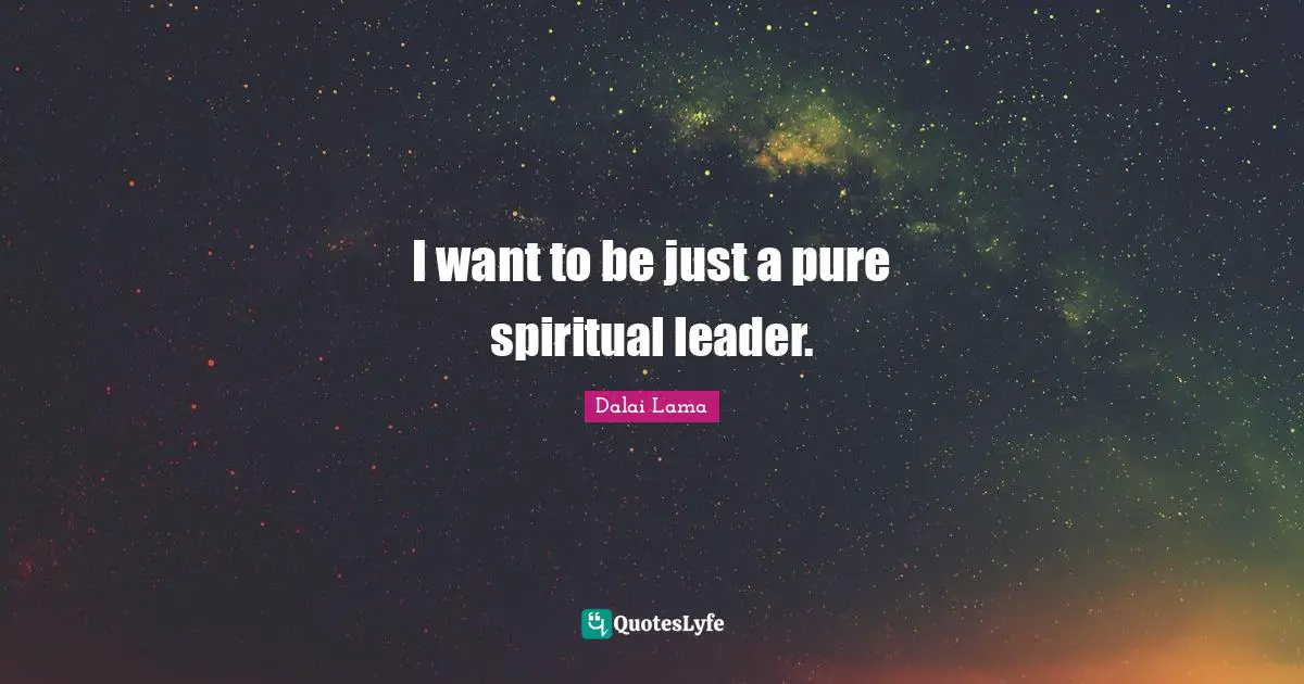 I want to be just a pure spiritual leader.