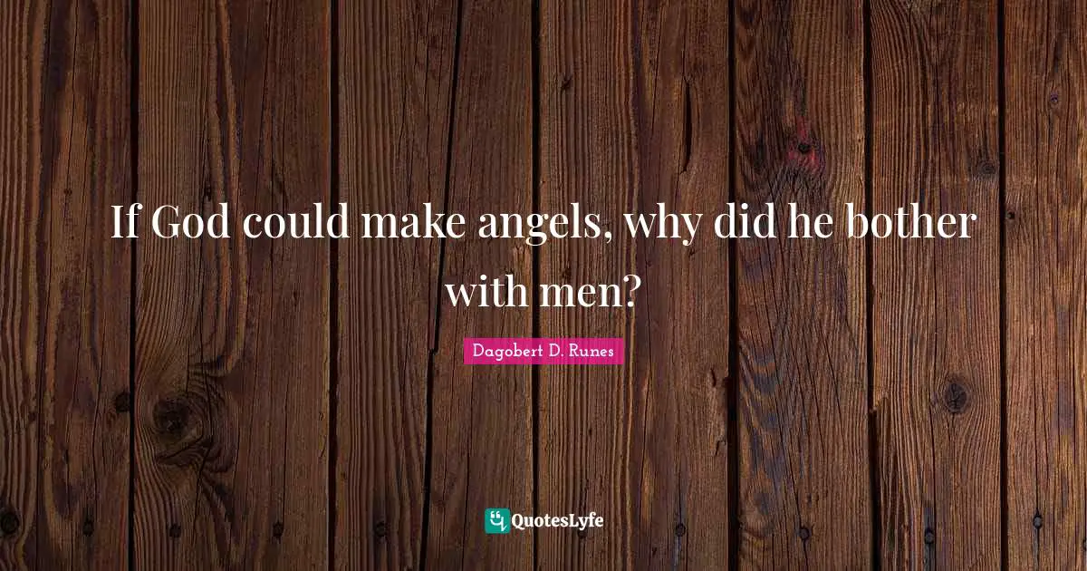 If God could make angels, why did he bother with men?