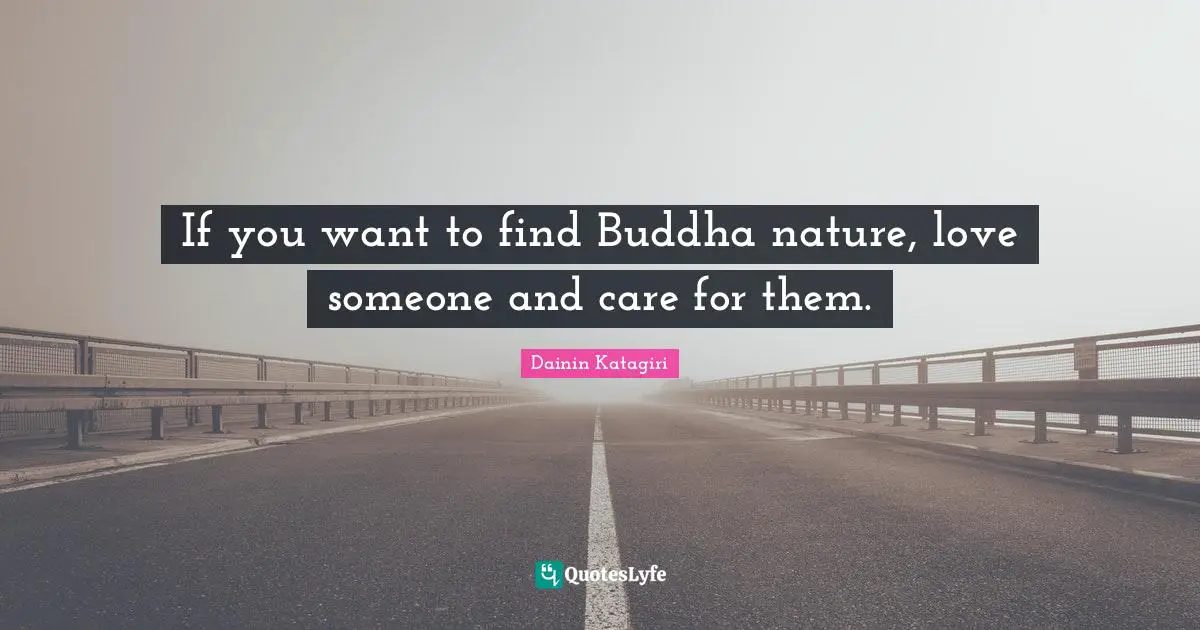 If you want to find Buddha nature, love someone and care for them.